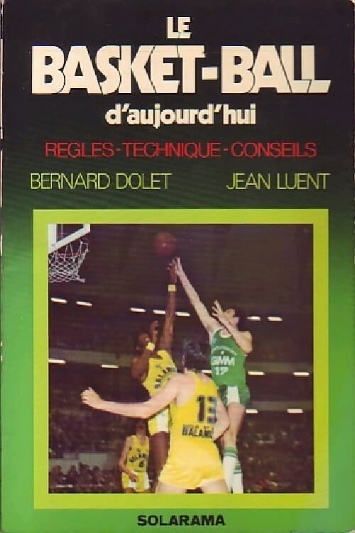Le basket-ball d'aujourd'hui : Règles, techniques, conseils - Bernard Dolet