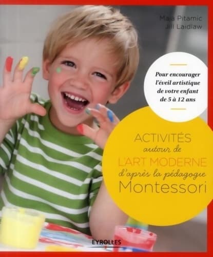 Activités autour de l'art moderne d'après la pédagogie Montessori : Pour encourager l'éveil artistique de votre enfant de 5 à 12 ans. - Jill Laidlaw